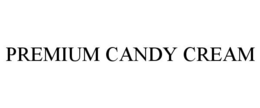 PREMIUM CANDY CREAM trademark