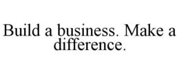 BUILD A BUSINESS. MAKE A DIFFERENCE. trademark