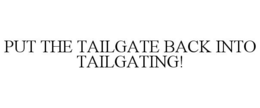 PUT THE TAILGATE BACK INTO TAILGATING! trademark