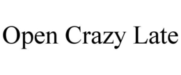 OPEN CRAZY LATE trademark