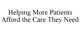 HELPING MORE PATIENTS AFFORD THE CARE THEY NEED trademark