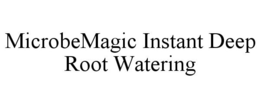 MICROBEMAGIC INSTANT DEEP ROOT WATERING trademark