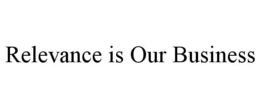 RELEVANCE IS OUR BUSINESS trademark
