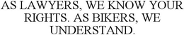AS LAWYERS, WE KNOW YOUR RIGHTS. AS BIKERS, WE UNDERSTAND. trademark