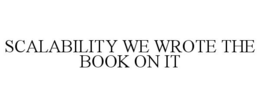 SCALABILITY WE WROTE THE BOOK ON IT trademark
