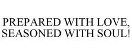 PREPARED WITH LOVE, SEASONED WITH SOUL! trademark