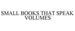 SMALL BOOKS THAT SPEAK VOLUMES trademark