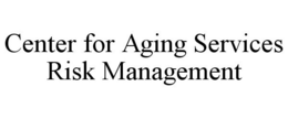 CENTER FOR AGING SERVICES RISK MANAGEMENT trademark