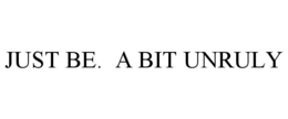 JUST BE. A BIT UNRULY trademark