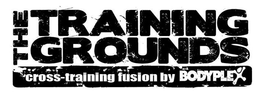 THE TRAINING GROUNDS CROSS-TRAINING FUSION BY BODYPLEX trademark