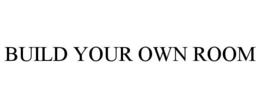 BUILD YOUR OWN ROOM trademark