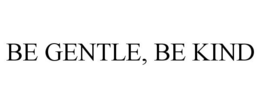 BE GENTLE, BE KIND trademark