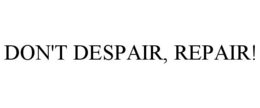 DON'T DESPAIR, REPAIR! trademark