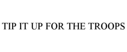 TIP IT UP FOR THE TROOPS trademark