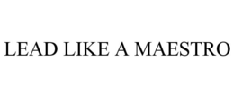 LEAD LIKE A MAESTRO trademark