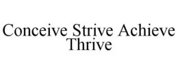 CONCEIVE STRIVE ACHIEVE THRIVE trademark
