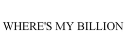 WHERE'S MY BILLION trademark