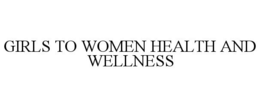 GIRLS TO WOMEN HEALTH AND WELLNESS trademark