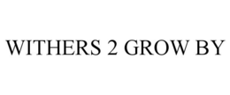 WITHERS 2 GROW BY trademark