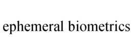 EPHEMERAL BIOMETRICS trademark