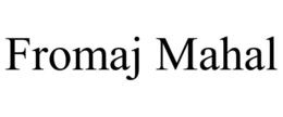 FROMAJ MAHAL trademark