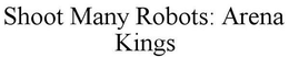 SHOOT MANY ROBOTS: ARENA KINGS trademark