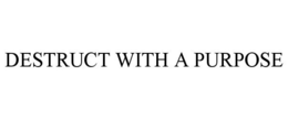DESTRUCT WITH A PURPOSE trademark
