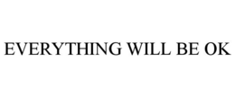 EVERYTHING WILL BE OK trademark
