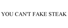 YOU CAN'T FAKE STEAK trademark
