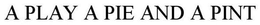 A PLAY A PIE AND A PINT trademark