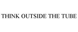 THINK OUTSIDE THE TUBE trademark