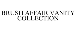 BRUSH AFFAIR VANITY COLLECTION trademark