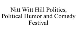 NITT WITT HILL POLITICS, POLITICAL HUMOR AND COMEDY FESTIVAL trademark