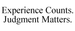 EXPERIENCE COUNTS. JUDGMENT MATTERS. trademark