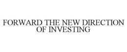 FORWARD THE NEW DIRECTION OF INVESTING trademark
