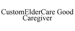 CUSTOMELDERCARE GOOD CAREGIVER trademark