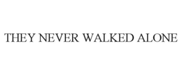 THEY NEVER WALKED ALONE trademark