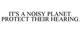 IT'S A NOISY PLANET. PROTECT THEIR HEARING. trademark