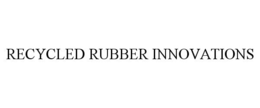 RECYCLED RUBBER INNOVATIONS trademark