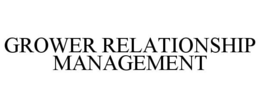 GROWER RELATIONSHIP MANAGEMENT trademark