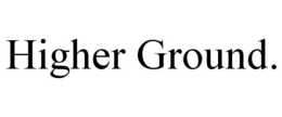 HIGHER GROUND. trademark