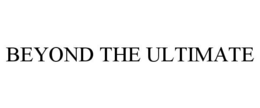 BEYOND THE ULTIMATE trademark