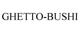 GHETTO-BUSHI trademark