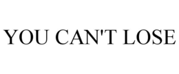 YOU CAN'T LOSE trademark