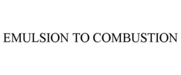 EMULSION TO COMBUSTION trademark
