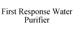 FIRST RESPONSE WATER PURIFIER trademark