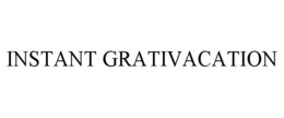 INSTANT GRATIVACATION trademark