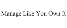 MANAGE LIKE YOU OWN IT trademark