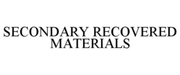 SECONDARY RECOVERED MATERIALS trademark