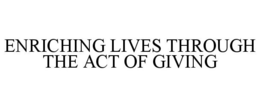 ENRICHING LIVES THROUGH THE ACT OF GIVING trademark